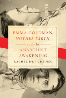 Emma Goldman, "Mother Earth," and the Anarchist Awakening