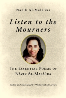 Listen to the Mourners : The Essential Poems of Nazik Al-Malaika