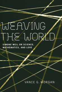 Weaving the World : Simone Weil on Science, Mathematics, and Love