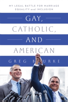 Gay, Catholic, and American : My Legal Battle for Marriage Equality and Inclusion