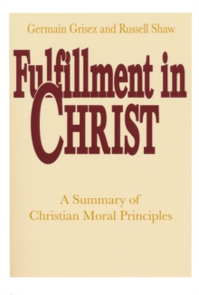 Fulfillment in Christ : A Summary of Christian Moral Principles