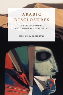 Arabic Disclosures : The Postcolonial Autobiographical Atlas