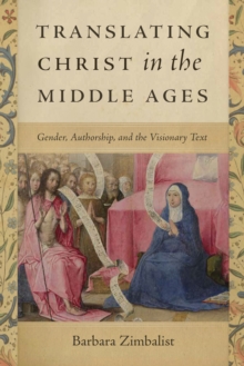 Translating Christ in the Middle Ages : Gender, Authorship, and the Visionary Text