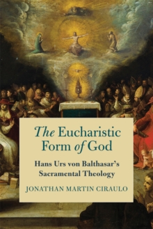 The Eucharistic Form of God : Hans Urs von Balthasar's Sacramental Theology