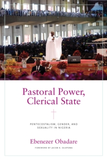 Pastoral Power, Clerical State : Pentecostalism, Gender, and Sexuality in Nigeria