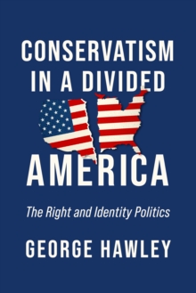 Conservatism in a Divided America : The Right and Identity Politics