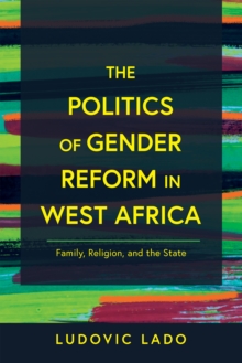 The Politics of Gender Reform in West Africa : Family, Religion, and the State