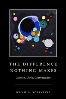 The Difference Nothing Makes : Creation, Christ, Contemplation