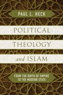 Political Theology and Islam : From the Birth of Empire to the Modern State