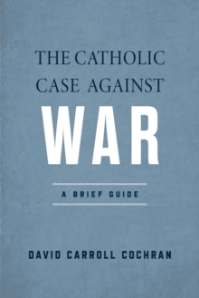 The Catholic Case against War : A Brief Guide