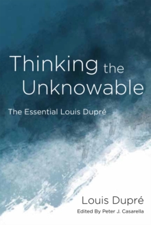 Thinking the Unknowable : The Essential Louis Dupre