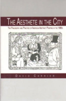 The Aesthete in the City : The Philosophy and Practice of American Abstract Painting in the 1980s