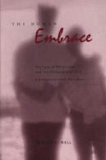 The Human Embrace : The Love of Philosophy and the Philosophy of Love; Kierkegaard, Cavell, Nussbaum