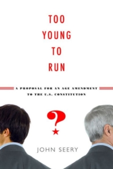 Too Young to Run? : A Proposal for an Age Amendment to the U.S. Constitution