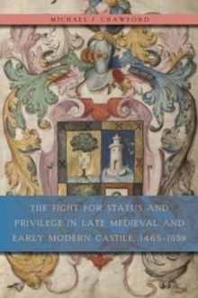 The Fight for Status and Privilege in Late Medieval and Early Modern Castile, 1465-1598, Hardback Book The Fight for Status and Privilege in Late Medieval and Early Modern Castile, 1465-1598, Hardback Book