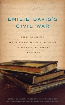 Emilie Davis's Civil War : The Diaries of a Free Black Woman in Philadelphia, 1863-1865, Paperback / softback Book Emilie Davis's Civil War : The Diaries of a Free Black Woman in Philadelphia, 1863-1865, Paperback / softback Book