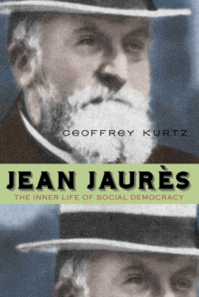 Jean Jaures : The Inner Life of Social Democracy, Paperback / softback Book Jean Jaures : The Inner Life of Social Democracy, Paperback / softback Book