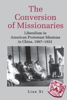 The Conversion of Missionaries : Liberalism in American Protestant Missions in China, 19071932