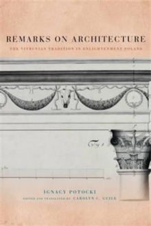 Remarks on Architecture : The Vitruvian Tradition in Enlightenment Poland, Paperback / softback Book Remarks on Architecture : The Vitruvian Tradition in Enlightenment Poland, Paperback / softback Book