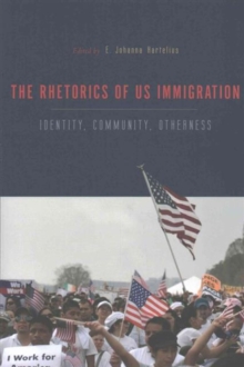 The Rhetorics of US Immigration : Identity, Community, Otherness, Paperback / softback Book The Rhetorics of US Immigration : Identity, Community, Otherness, Paperback / softback Book