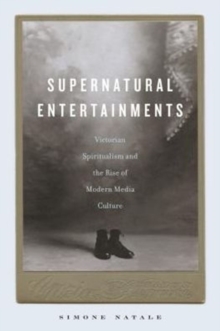 Supernatural Entertainments : Victorian Spiritualism and the Rise of Modern Media Culture, Hardback Book Supernatural Entertainments : Victorian Spiritualism and the Rise of Modern Media Culture, Hardback Book