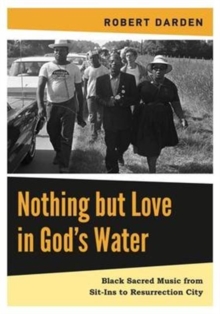 Nothing but Love in God's Water : Volume 2: Black Sacred Music from Sit-Ins to Resurrection City, Hardback Book Nothing but Love in God's Water : Volume 2: Black Sacred Music from Sit-Ins to Resurrection City, Hardback Book