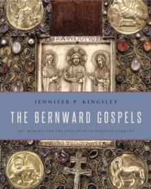 The Bernward Gospels : Art, Memory, and the Episcopate in Medieval Germany, EPUB eBook The Bernward Gospels : Art, Memory, and the Episcopate in Medieval Germany, EPUB eBook