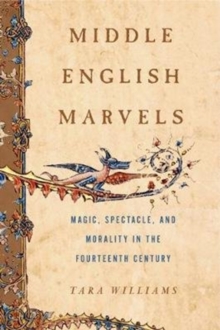 Middle English Marvels : Magic, Spectacle, and Morality in the Fourteenth Century, Hardback Book Middle English Marvels : Magic, Spectacle, and Morality in the Fourteenth Century, Hardback Book