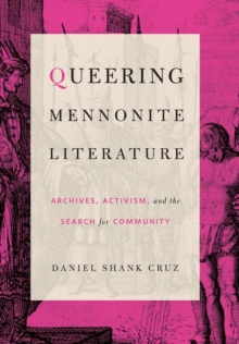Queering Mennonite Literature : Archives, Activism, and the Search for Community, Hardback Book Queering Mennonite Literature : Archives, Activism, and the Search for Community, Hardback Book