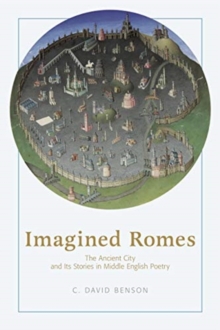 Imagined Romes : The Ancient City and Its Stories in Middle English Poetry, Hardback Book Imagined Romes : The Ancient City and Its Stories in Middle English Poetry, Hardback Book