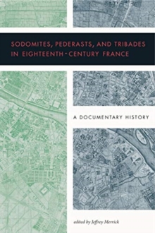 Sodomites, Pederasts, and Tribades in Eighteenth-Century France : A Documentary History, Hardback Book Sodomites, Pederasts, and Tribades in Eighteenth-Century France : A Documentary History, Hardback Book