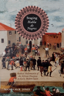 Staging Habla de Negros : Radical Performances of the African Diaspora in Early Modern Spain