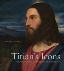 Titians Icons : Tradition, Charisma, and Devotion in Renaissance Italy