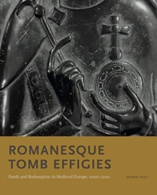 Romanesque Tomb Effigies : Death and Redemption in Medieval Europe, 10001200