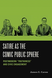 Satire as the Comic Public Sphere : Postmodern Truthiness and Civic Engagement