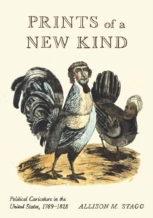 Prints of a New Kind : Political Caricature in the United States, 17891828