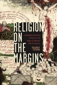 Religion on the Margins : Embodied Moravian Pieties on the Edges of Atlantic World Empire