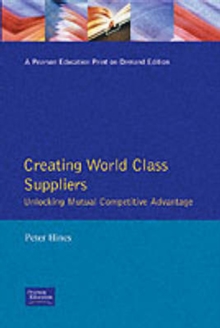 Creating World Class Suppliers : Unlocking Mutual Competitive Advantage, Paperback Book Creating World Class Suppliers : Unlocking Mutual Competitive Advantage, Paperback Book