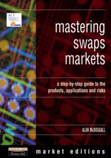 Mastering Swaps Markets : A Step-by-Step Guide to the Products, Applications and Risks, Paperback Book Mastering Swaps Markets : A Step-by-Step Guide to the Products, Applications and Risks, Paperback Book
