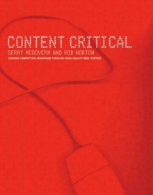 Content Critical : Gaining Competitive Advantage Through High-Quality Web Content, Paperback Book Content Critical : Gaining Competitive Advantage Through High-Quality Web Content, Paperback Book