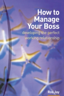 How to Manage Your Boss : developing the perfect working relationship