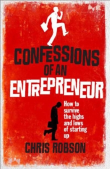 Confessions of an Entrepreneur : The Highs and Lows of Starting Up, Paperback / softback Book Confessions of an Entrepreneur : The Highs and Lows of Starting Up, Paperback / softback Book