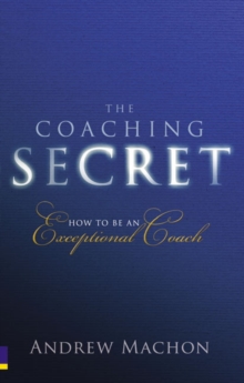 The Coaching Secret : How to be an Exceptional Coach, Paperback Book The Coaching Secret : How to be an Exceptional Coach, Paperback Book