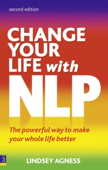 Change Your Life with NLP : The Powerful Way to Make Your Whole Life Better