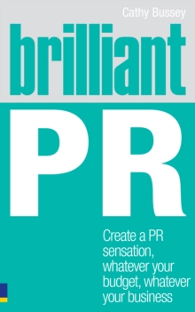 Brilliant PR : Create A Pr Sensation, Whatever Your Budget, Whatever Your Business