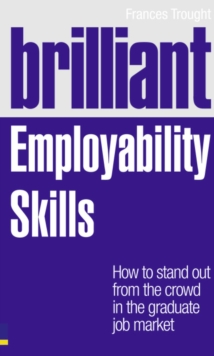Brilliant Employability Skills : How to Stand Out from the Crowd in the Graduate Job Market, Paperback Book Brilliant Employability Skills : How to Stand Out from the Crowd in the Graduate Job Market, Paperback Book
