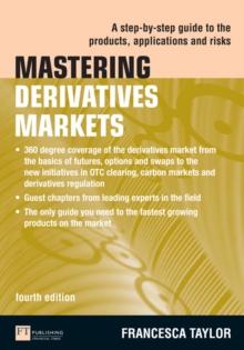 Mastering Derivatives Markets : A Step-by-Step Guide to the Products, Applications and Risks