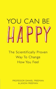 You Can Be Happy : The Scientifically Proven Way to Change How You Feel