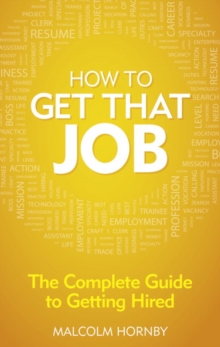 How to get that job : The complete guide to getting hired, Paperback / softback Book How to get that job : The complete guide to getting hired, Paperback / softback Book