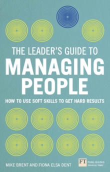 Leader's Guide to Managing People, The : How to Use Soft Skills to Get Hard Results